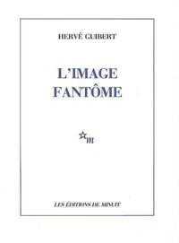 Hervé Guibert - L'image fantôme