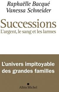 Couverture du livre Successions : L'argent, le sang et les larmes - Raphalle Bacque - Vanessa Schneider