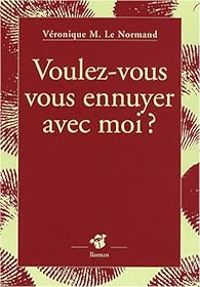 Veronique M Le Normand - Voulez-vous vous ennuyer avec moi ?