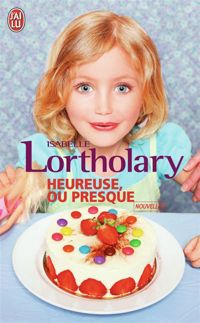 Isabelle Lortholary - Heureuse, ou presque