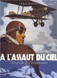 Philippe Nessmann - A l'assaut du ciel : La légende de l'Aéropostale