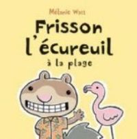 Couverture du livre Frisson l'ecureuil a la plage - Melanie Watt