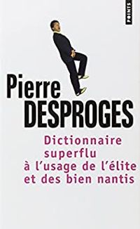 Couverture du livre Dictionnaire superflu à l'usage de l'élite et des biens nantis - Pierre Desproges