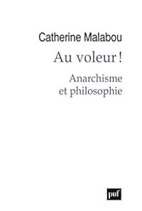 Catherine Malabou - Au voleur ! Anarchisme et philosophie