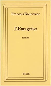 Francois Nourissier - L'eau grise