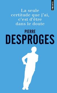 Couverture du livre La seule certitude que j'ai - Pierre Desproges - Philippe Pouchain - Yves Riou