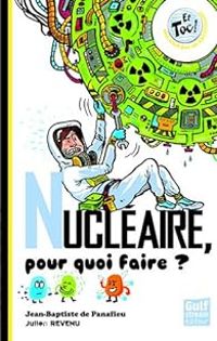 Jean Baptiste De Panafieu - Julien Revenu - Nucléaire, pour quoi faire ?