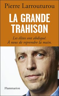 Couverture du livre La grande trahison. Les élites ont abdiqué. A nous de reprendre la main - Pierre Larrouturou