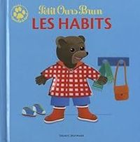 Daniele Bour - Marie Aubinais - Celine Bour Chollet - Petit Ours Brun : Les habits