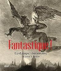 Tzvetan Todorov - Fantastique ! L'estampe visionnaire de Goya à Redon