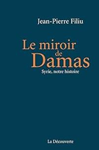 Jean Pierre Filiu - Le miroir de Damas