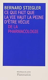 Bernard Stiegler - Ce qui fait que la vie vaut la peine d'être vécue