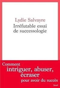 Lydie Salvayre - Irréfutable essai de successologie