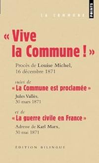 Louise Michel - Vive la Commune ! suivi de La Commune est proclamée et de La guerre civile en France (extraits)