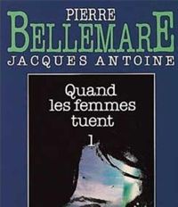 Pierre Bellemare - Jacques Antoine - Quand les femmes tuent