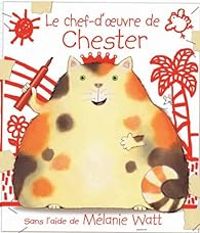 Couverture du livre Le chef-d'oeuvre de Chester - Melanie Watt