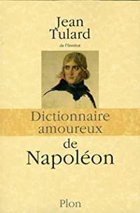 Jean Tulard - Alain Bouldouyre - Dictionnaire amoureux de Napoléon