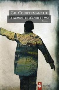 Couverture du livre Le monde, le lézard et moi - Gil Courtemanche