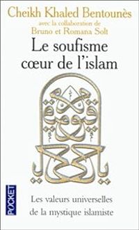 Khaled Bentounes - Bruno Solt - Romana Solt - Le Soufisme, coeur de l'Islam 