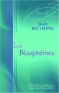 Jean Richepin - Les Blasphèmes