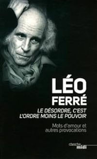 Leo Ferre - Le désordre, c'est l'ordre moins le pouvoir