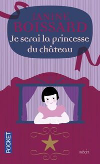 Couverture du livre JE SERAI PRINCESSE DU CHATEAU - Janine Boissard