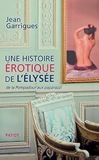 Couverture du livre Une histoire érotique de l'Élysée - Jean Garrigues