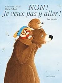 Couverture du livre Non ! Je veux pas y aller ! - Eve Tharlet