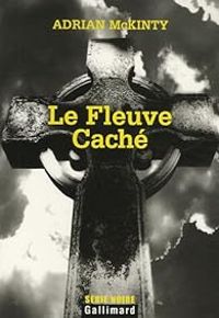 Adrian Mckinty - Le Fleuve Caché