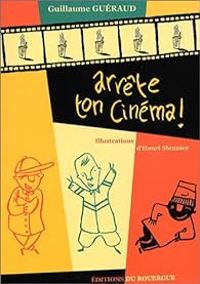 Couverture du livre Arrête ton cinéma ! - Guillaume Gueraud