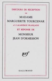 Couverture du livre Discours de réception de madame Marguerite Yourcenar à l'Académie française et réponse de monsieur J - Marguerite Yourcenar - Jean D Ormesson