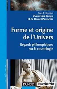 Couverture du livre Forme et origine de l'Univers  - Daniel Parrochia - Aurelien Barrau