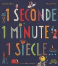 Couverture du livre 1 seconde 1 minute 1 siècle... - Catherine Grive - Muriel Kerba