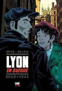 Couverture du livre Lyon en guerre : 1940-1944 - Emmanuel Picq - Florent Deligia