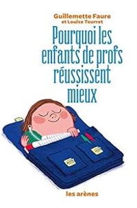 Couverture du livre Pourquoi les enfants de profs réussissent mieux - Guillemette Faure - Louise Tourret