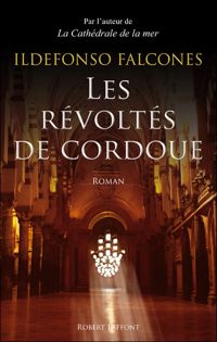 Ildefonso Falcones - Les Révoltés de Cordoue