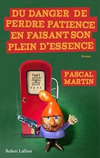 Couverture du livre Du danger de perdre patience en faisant son plein d'essence - Pascal Martin