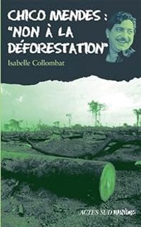 Couverture du livre Chico Mendes : ''Non à la déforestation'' - Isabelle Collombat