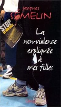 Jacques Semelin - La non-violence expliquée à mes filles