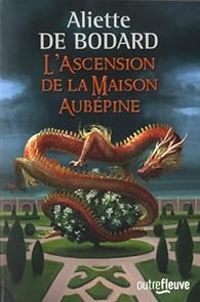 Aliette De Bodard - L'Ascension de la Maison Aubépine