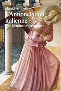 Daniel Arasse - L'Annonciation italienne