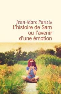 Couverture du livre L'histoire de Sam ou l'avenir d'une émotion - Jean Marc Parisis