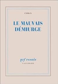 Emil Cioran - Le Mauvais Démiurge