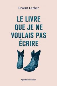 Couverture du livre Le livre que je ne voulais pas écrire - Erwan Larher