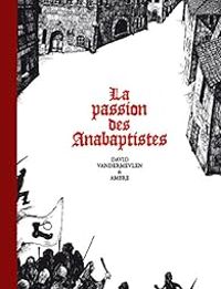 Couverture du livre La passion des Anabaptistes - Intégrale - David Vandermeulen - Joannes Ambre