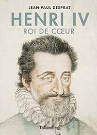 Jean Paul Desprat - Henri IV : Roi de coeur