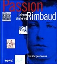 Claude Jeancolas - Passion Rimbaud : L'Album d'une vie