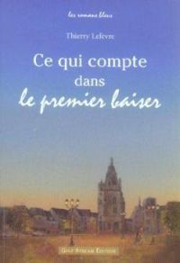 Couverture du livre Ce qui compte dans le premier baiser - Thierry Lefevre