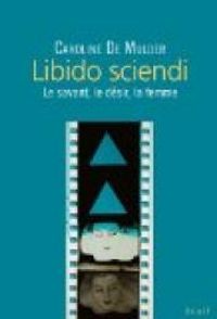 Caroline De Mulder - Libido sciendi. La femme, le desir, la science