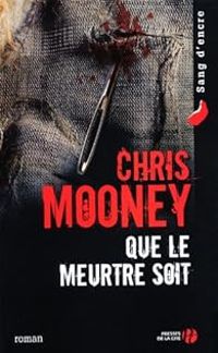 Chris Mooney - Que le meurtre soit